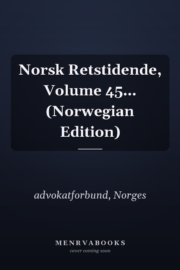 Norsk Retstidende, Volume 45... (Norwegian Edition)