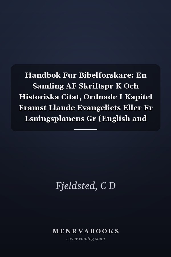 Handbok Fur Bibelforskare: En Samling AF Skriftspr K Och Historiska Citat, Ordnade I Kapitel Framst Llande Evangeliets Eller Fr Lsningsplanens Gr (English and Swedish Edition)