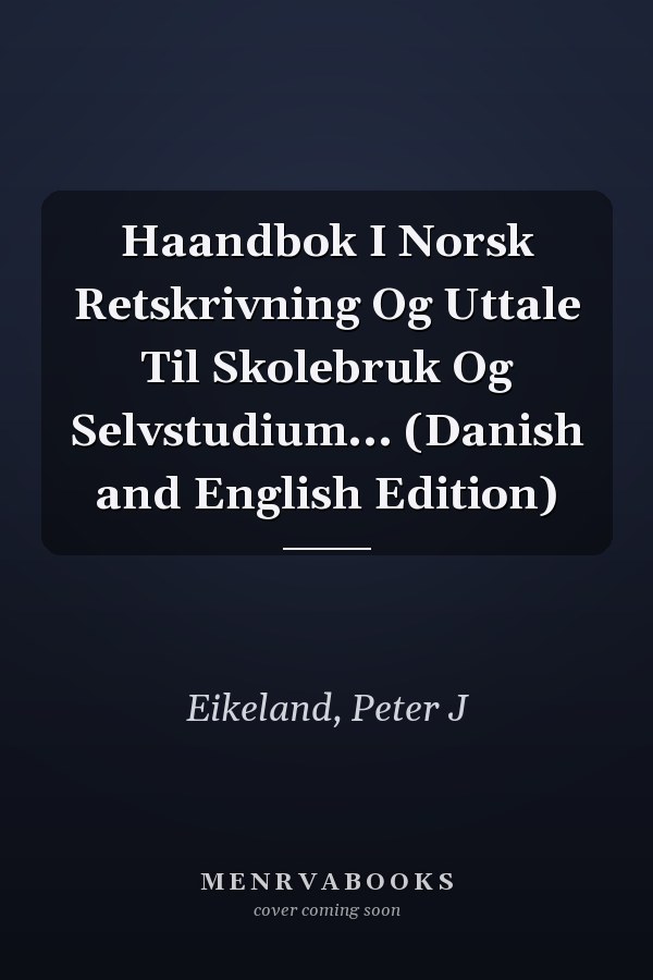 Haandbok I Norsk Retskrivning Og Uttale Til Skolebruk Og Selvstudium... (Danish and English Edition)