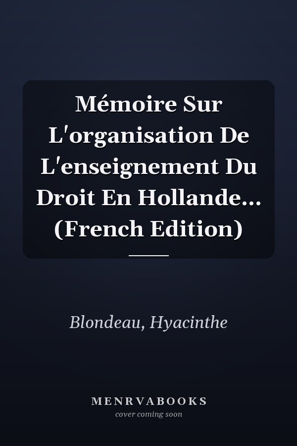 Mémoire Sur L'organisation De L'enseignement Du Droit En Hollande... (French Edition)