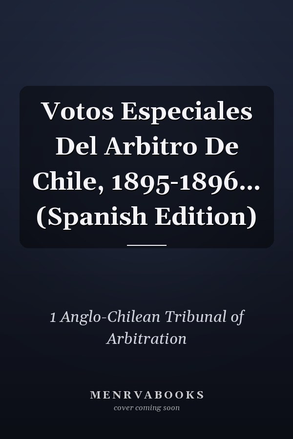 Votos Especiales Del Arbitro De Chile, 1895-1896... (Spanish Edition)