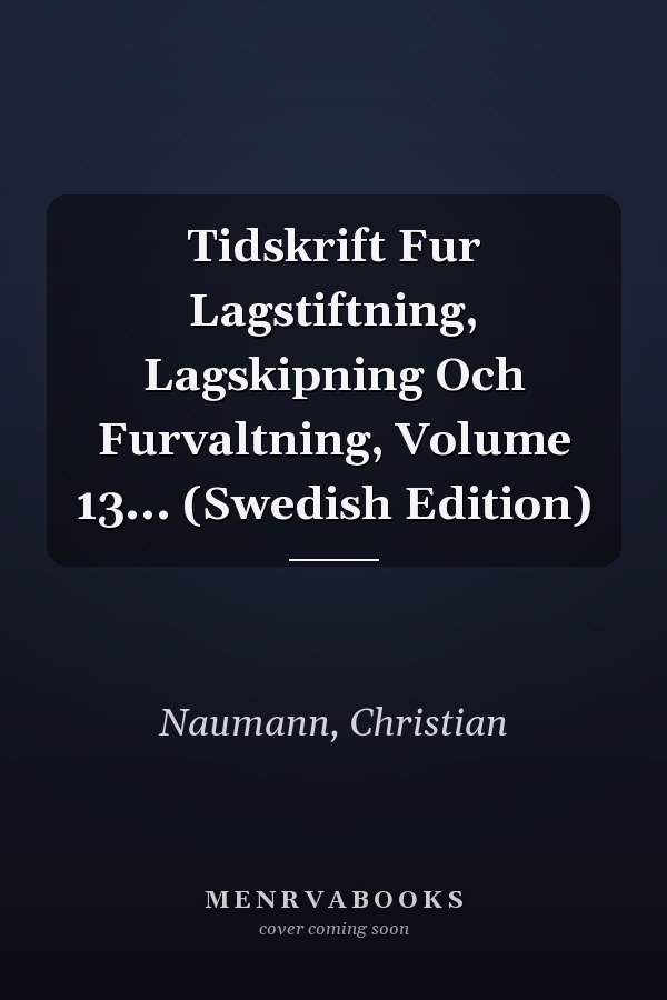 Tidskrift Fur Lagstiftning, Lagskipning Och Furvaltning, Volume 13... (Swedish Edition)