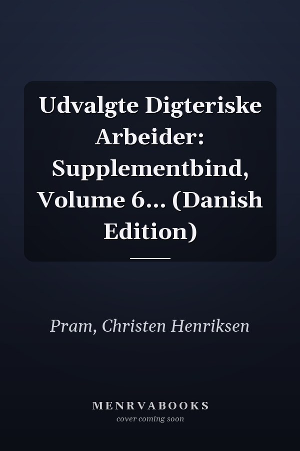 Udvalgte Digteriske Arbeider: Supplementbind, Volume 6... (Danish Edition)