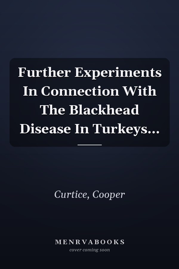Further Experiments In Connection With The Blackhead Disease In Turkeys...