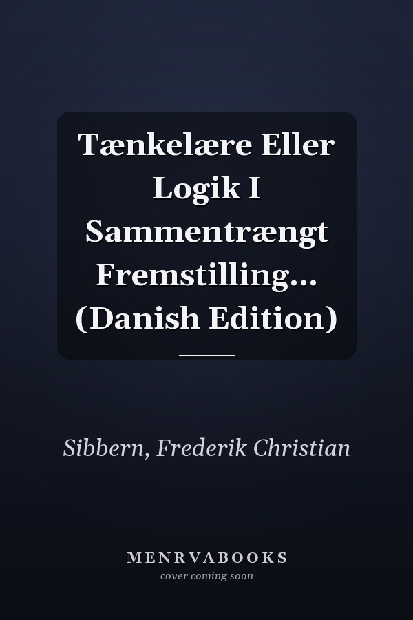 Tænkelære Eller Logik I Sammentrængt Fremstilling... (Danish Edition)