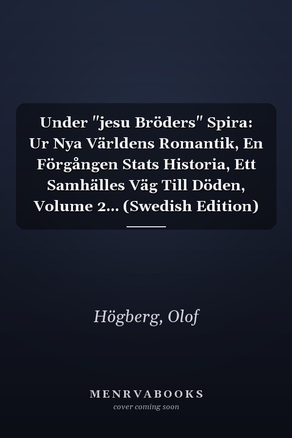 Under "jesu Bröders" Spira: Ur Nya Världens Romantik, En Förgången Stats Historia, Ett Samhälles Väg Till Döden, Volume 2... (Swedish Edition)
