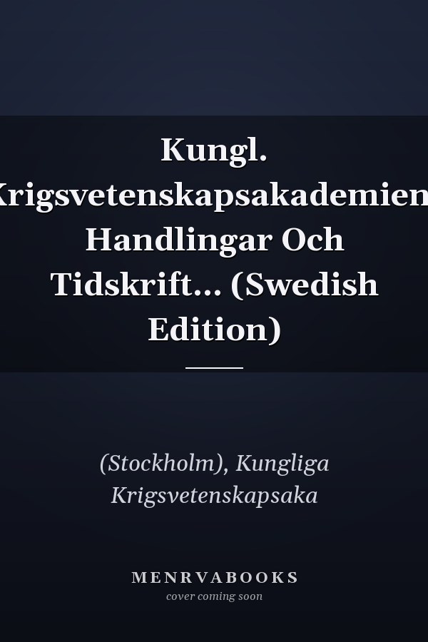Kungl. Krigsvetenskapsakademiens Handlingar Och Tidskrift... (Swedish Edition)