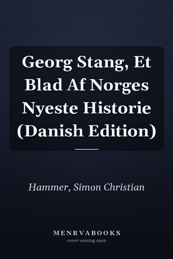 Georg Stang, Et Blad Af Norges Nyeste Historie (Danish Edition)