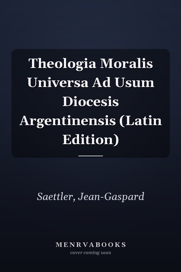 Theologia Moralis Universa Ad Usum Diocesis Argentinensis (Latin Edition)