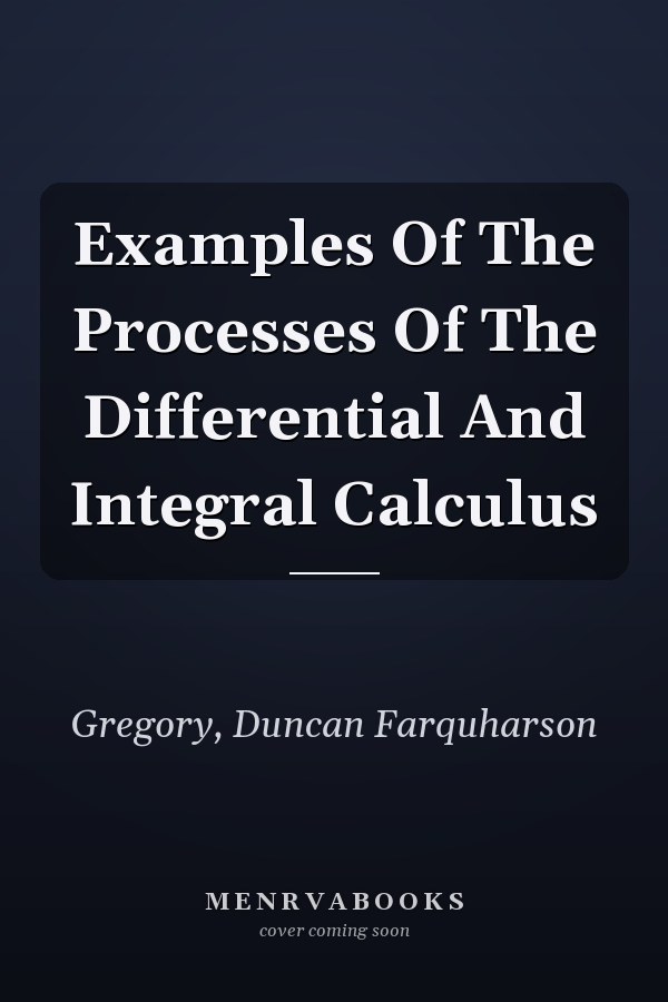 Examples Of The Processes Of The Differential And Integral Calculus