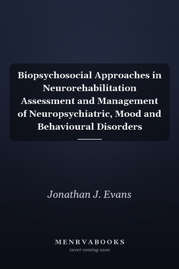 Biopsychosocial Approaches in Neurorehabilitation Assessment and Management of Neuropsychiatric, Mood and Behavioural Disorders