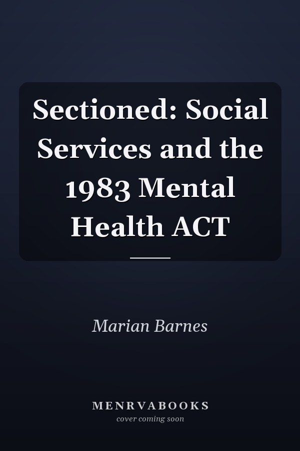 Sectioned: Social Services and the 1983 Mental Health ACT