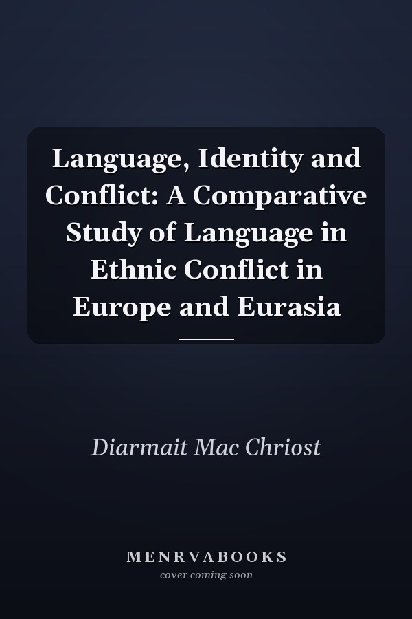 Language, Identity and Conflict: A Comparative Study of Language in Ethnic Conflict in Europe and Eurasia