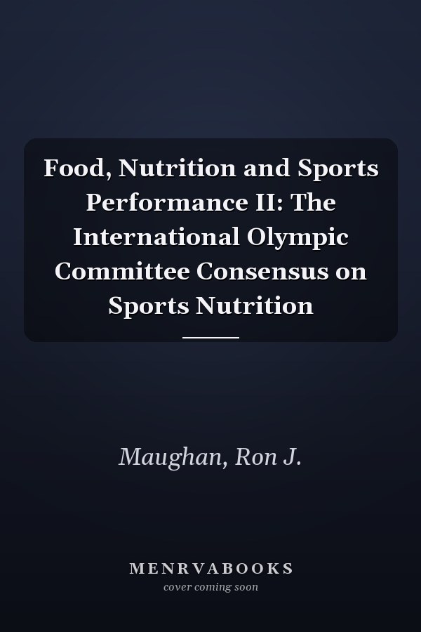 Food, Nutrition and Sports Performance II: The International Olympic Committee Consensus on Sports Nutrition