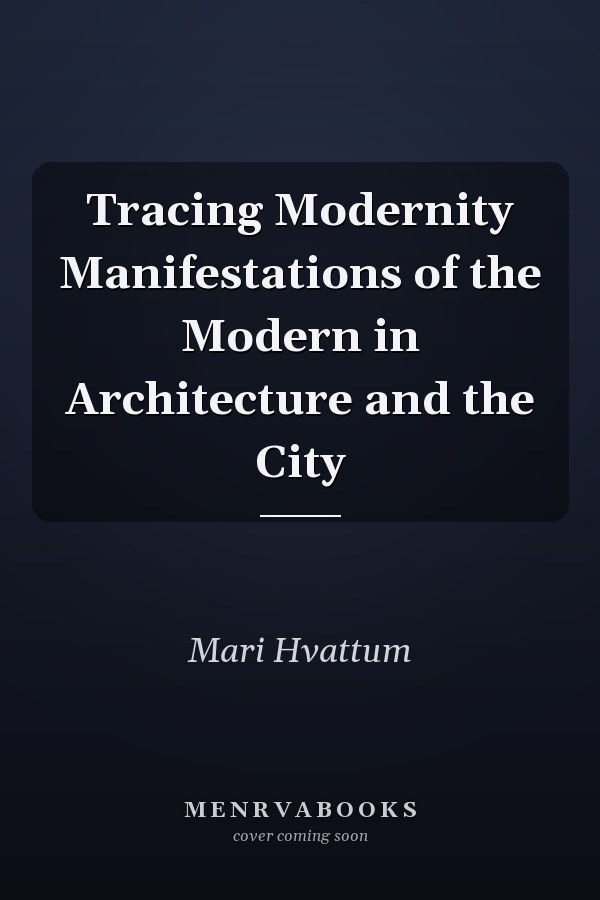 Tracing Modernity Manifestations of the Modern in Architecture and the City