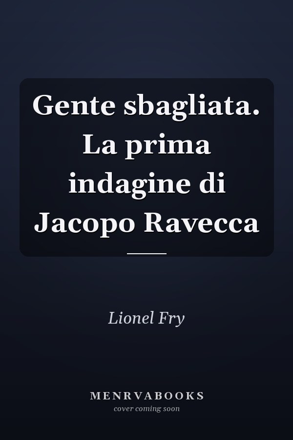 Gente sbagliata. La prima indagine di Jacopo Ravecca