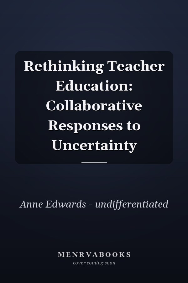 Rethinking Teacher Education: Collaborative Responses to Uncertainty