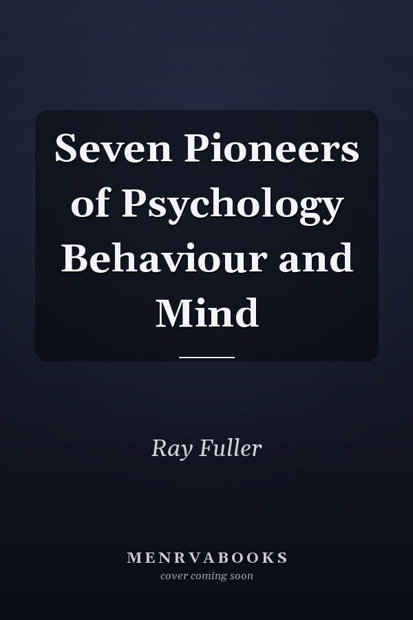 Seven Pioneers of Psychology Behaviour and Mind