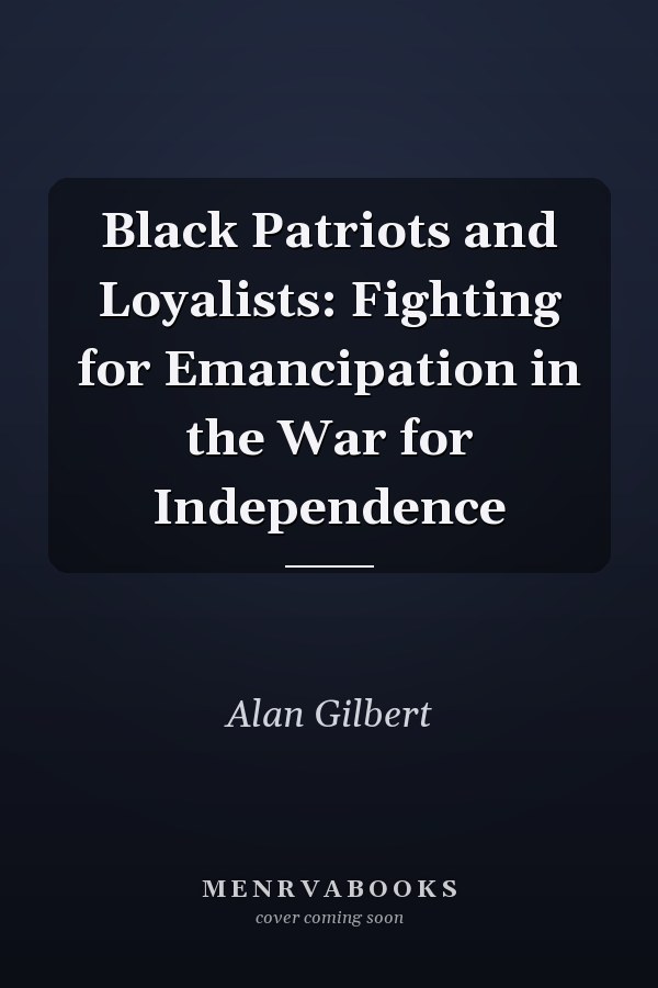 Black Patriots and Loyalists: Fighting for Emancipation in the War for Independence