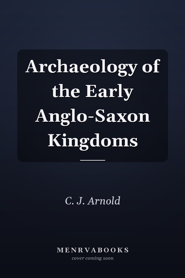 Archaeology of the Early Anglo-Saxon Kingdoms