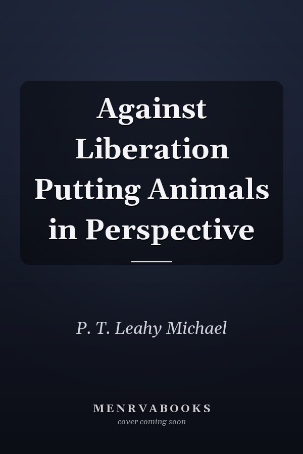 Against Liberation Putting Animals in Perspective