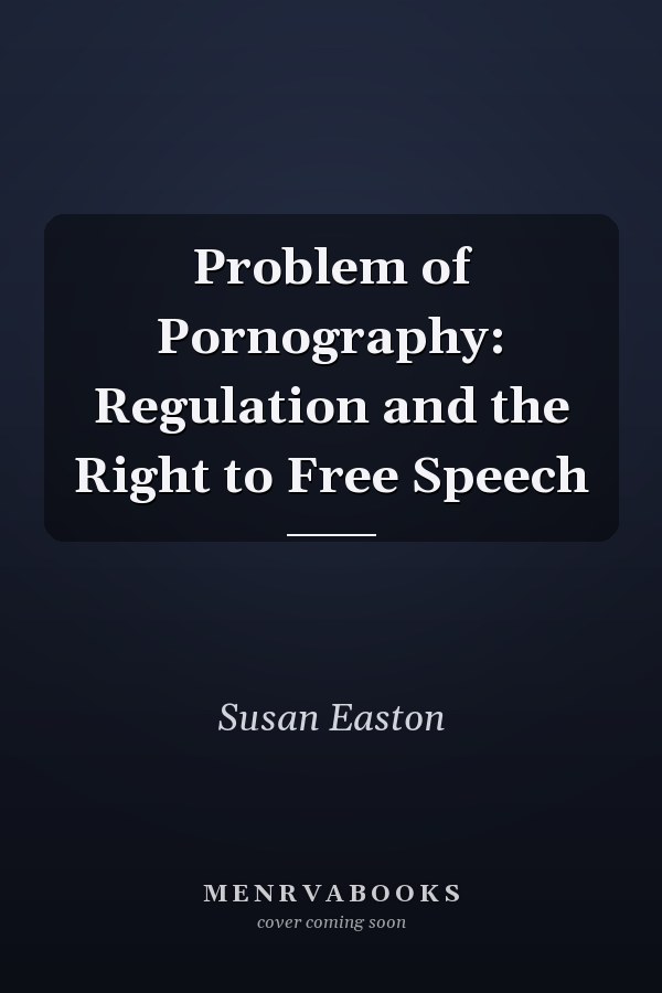Problem of Pornography: Regulation and the Right to Free Speech