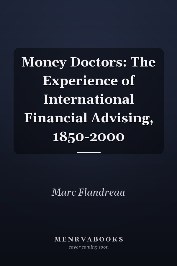 Money Doctors: The Experience of International Financial Advising, 1850-2000