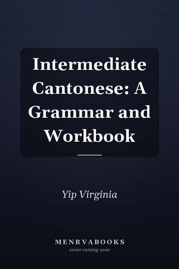 Intermediate Cantonese: A Grammar and Workbook