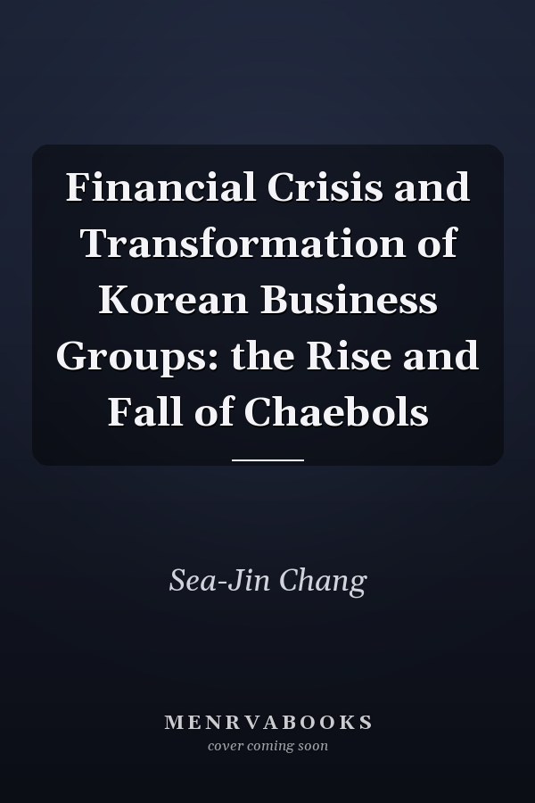 Financial Crisis and Transformation of Korean Business Groups: the Rise and Fall of Chaebols