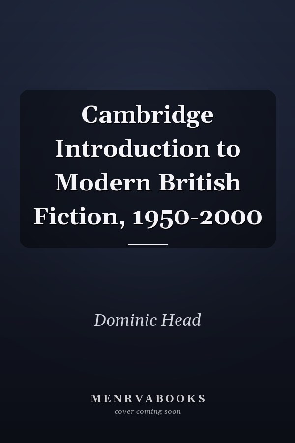 Cambridge Introduction to Modern British Fiction, 1950-2000