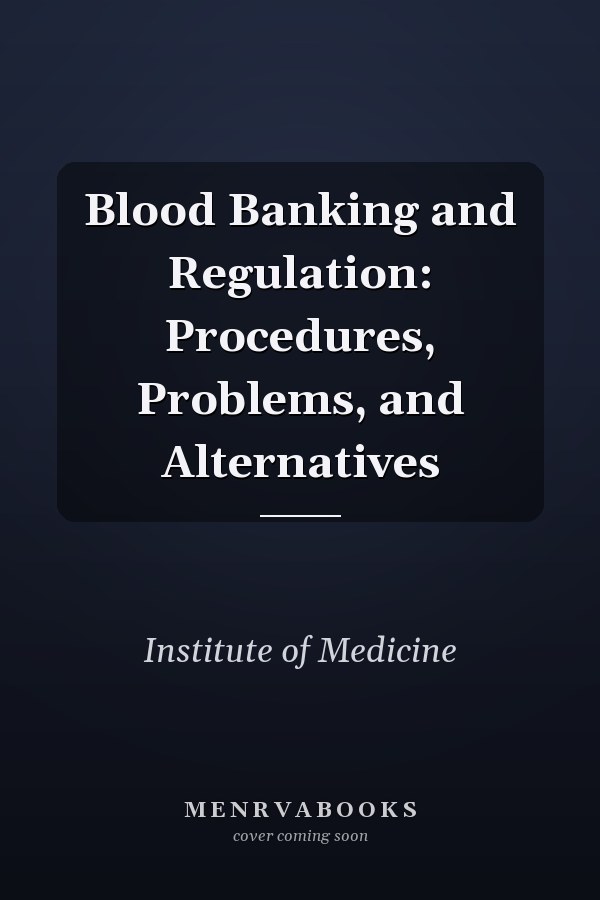 Blood Banking and Regulation: Procedures, Problems, and Alternatives