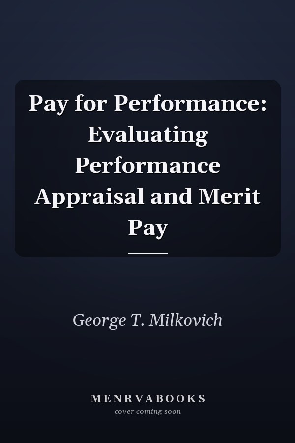 Pay for Performance: Evaluating Performance Appraisal and Merit Pay