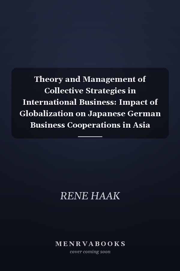 Theory and Management of Collective Strategies in International Business: Impact of Globalization on Japanese German Business Cooperations in Asia