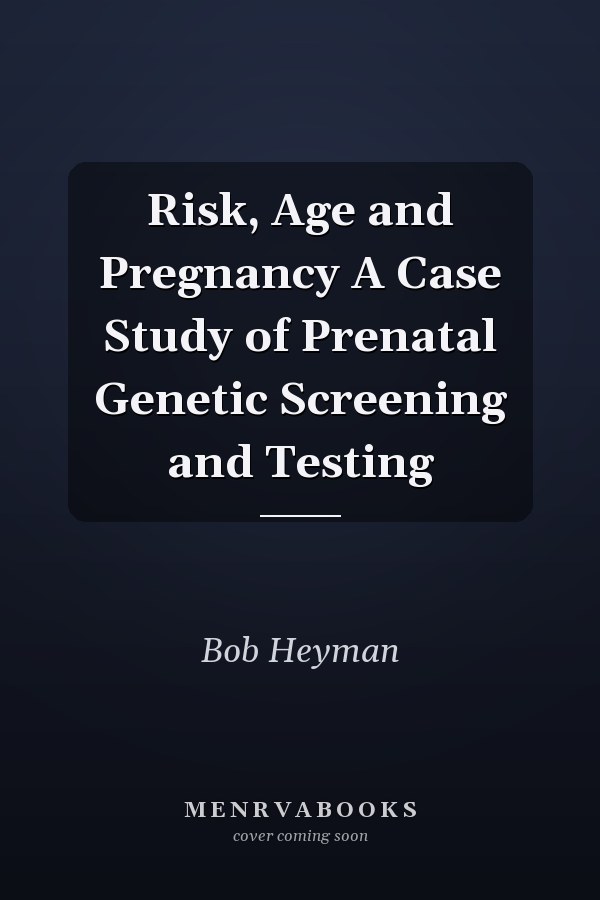 Risk, Age and Pregnancy A Case Study of Prenatal Genetic Screening and Testing
