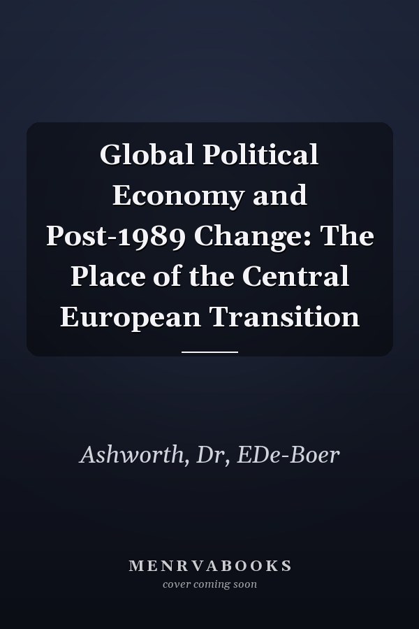Global Political Economy and Post-1989 Change: The Place of the Central European Transition