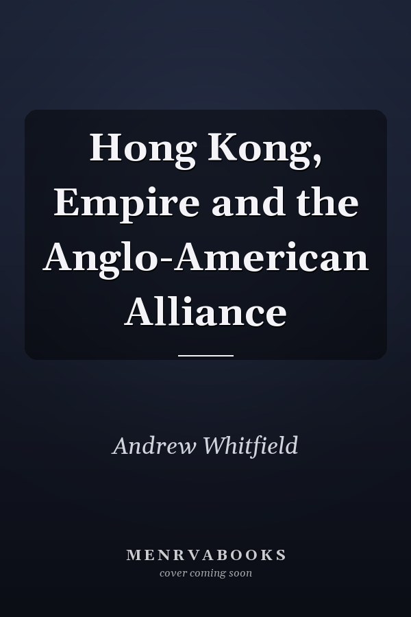 Hong Kong, Empire and the Anglo-American Alliance