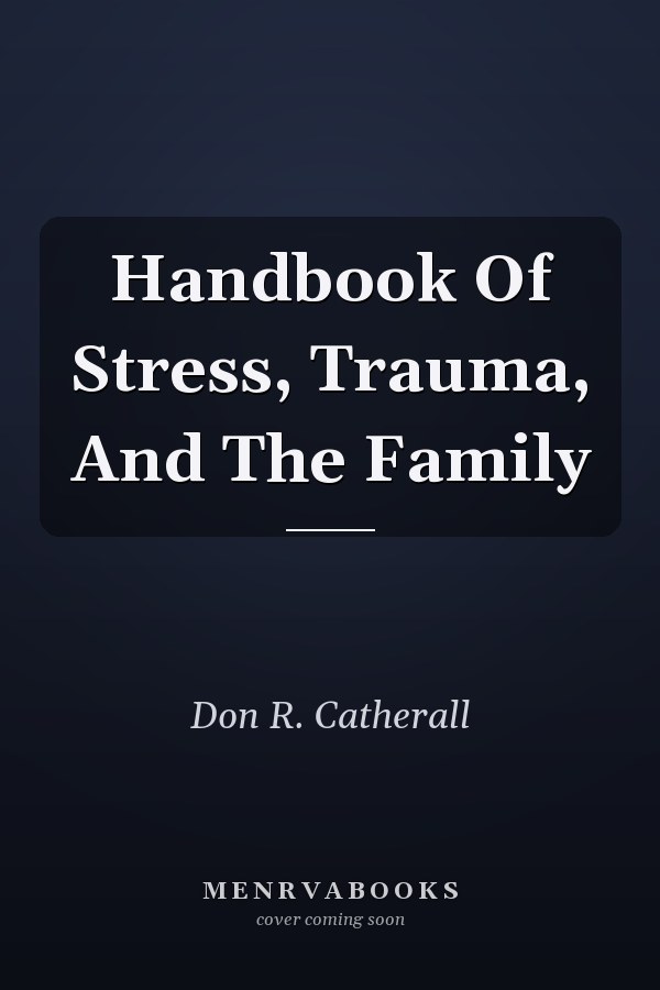 Handbook Of Stress, Trauma, And The Family