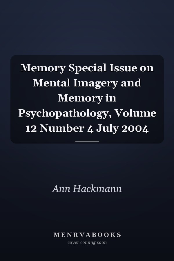 Memory Special Issue on Mental Imagery and Memory in Psychopathology, Volume 12 Number 4 July 2004