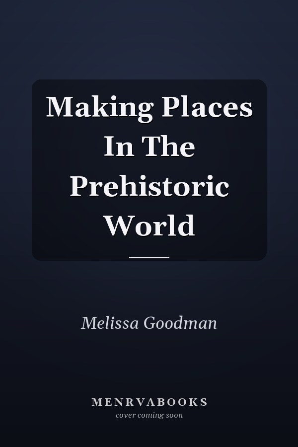 Making Places In The Prehistoric World
