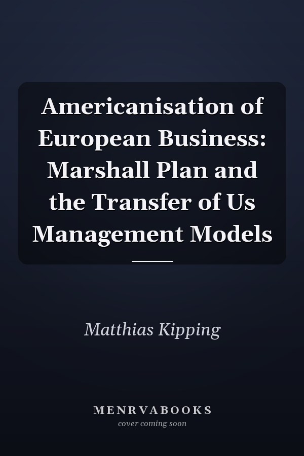Americanisation of European Business: Marshall Plan and the Transfer of Us Management Models