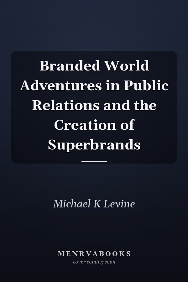 Branded World Adventures in Public Relations and the Creation of Superbrands