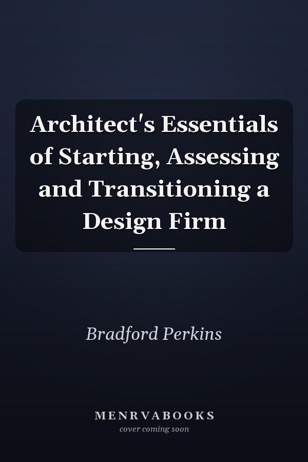 Architect's Essentials of Starting, Assessing and Transitioning a Design Firm