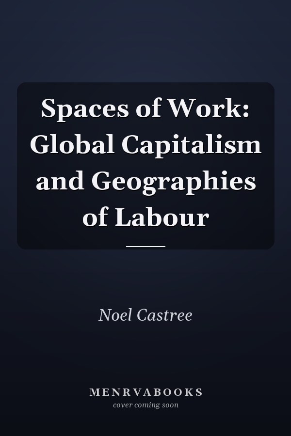 Spaces of Work: Global Capitalism and Geographies of Labour