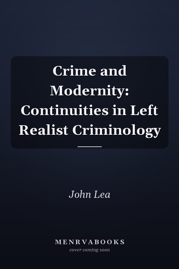 Crime and Modernity: Continuities in Left Realist Criminology