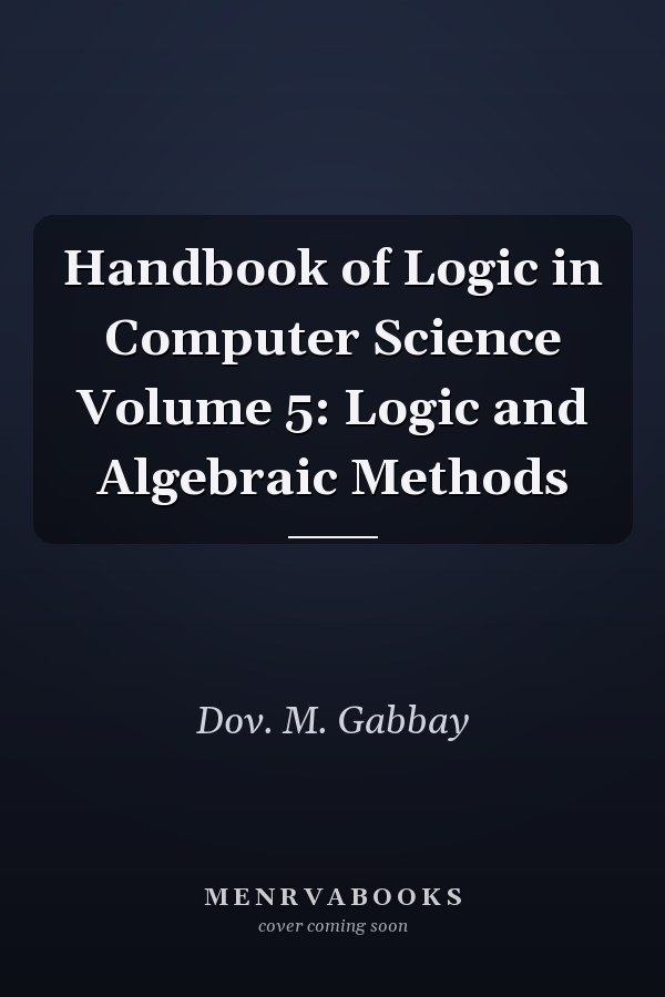 Handbook of Logic in Computer Science Volume 5: Logic and Algebraic Methods