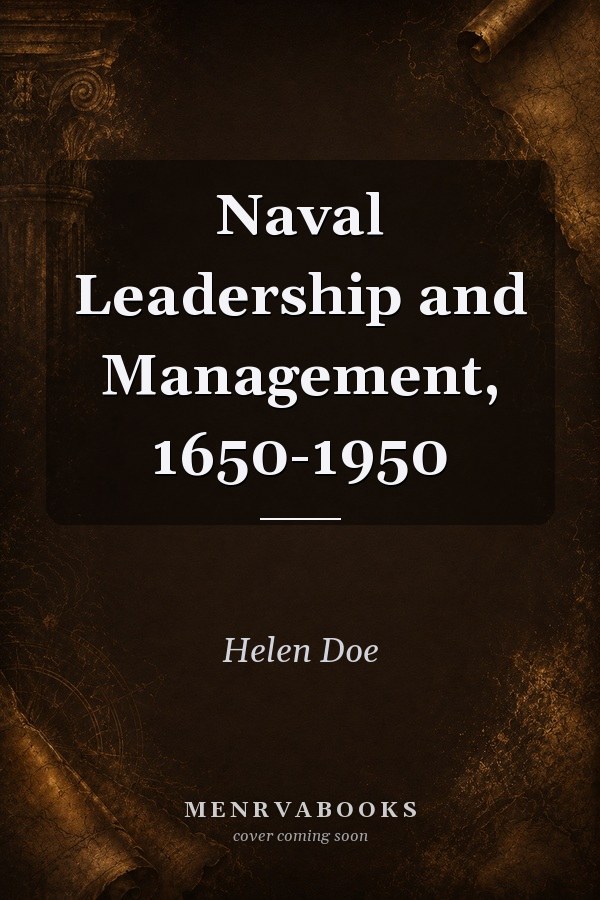 Naval Leadership and Management, 1650-1950