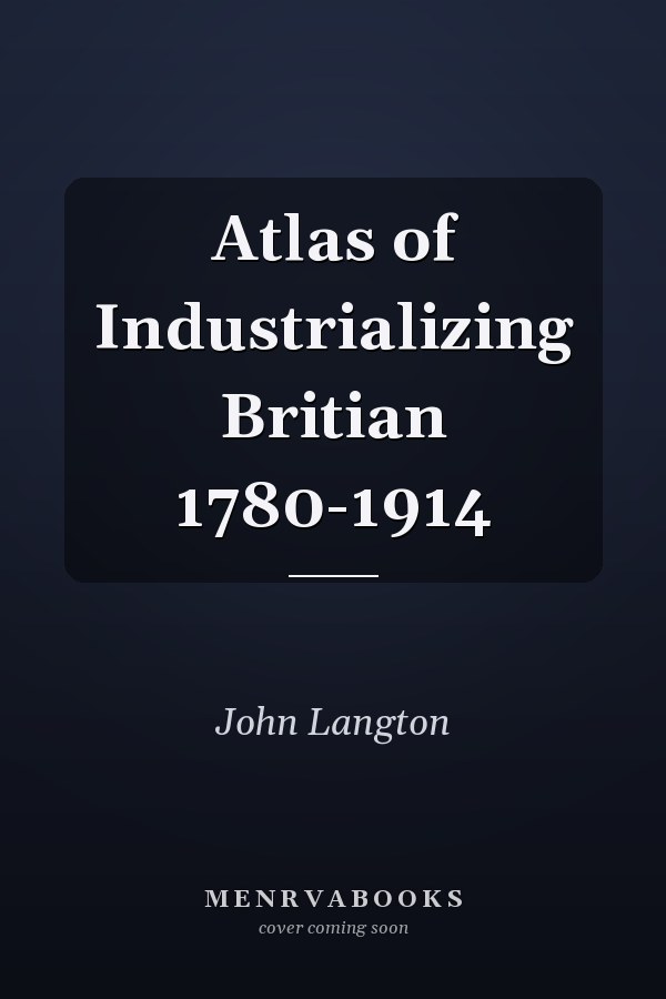 Atlas of Industrializing Britian 1780-1914