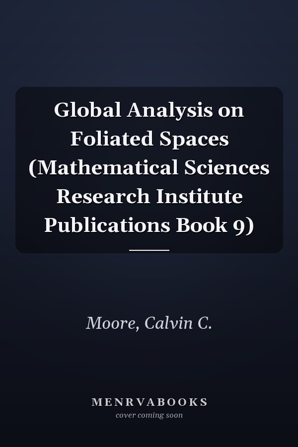 Global Analysis on Foliated Spaces (Mathematical Sciences Research Institute Publications Book 9)