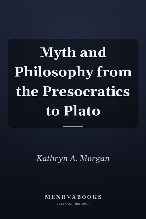 Myth and Philosophy from the Presocratics to Plato