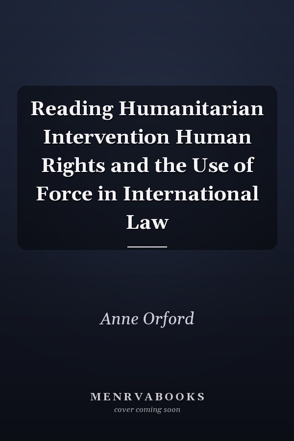 Reading Humanitarian Intervention Human Rights and the Use of Force in International Law